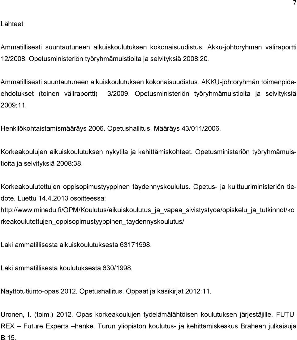 Henkilökohtaistamismääräys 2006. Opetushallitus. Määräys 43/011/2006. Korkeakoulujen aikuiskoulutuksen nykytila ja kehittämiskohteet. Opetusministeriön työryhmämuistioita ja selvityksiä 2008:38.