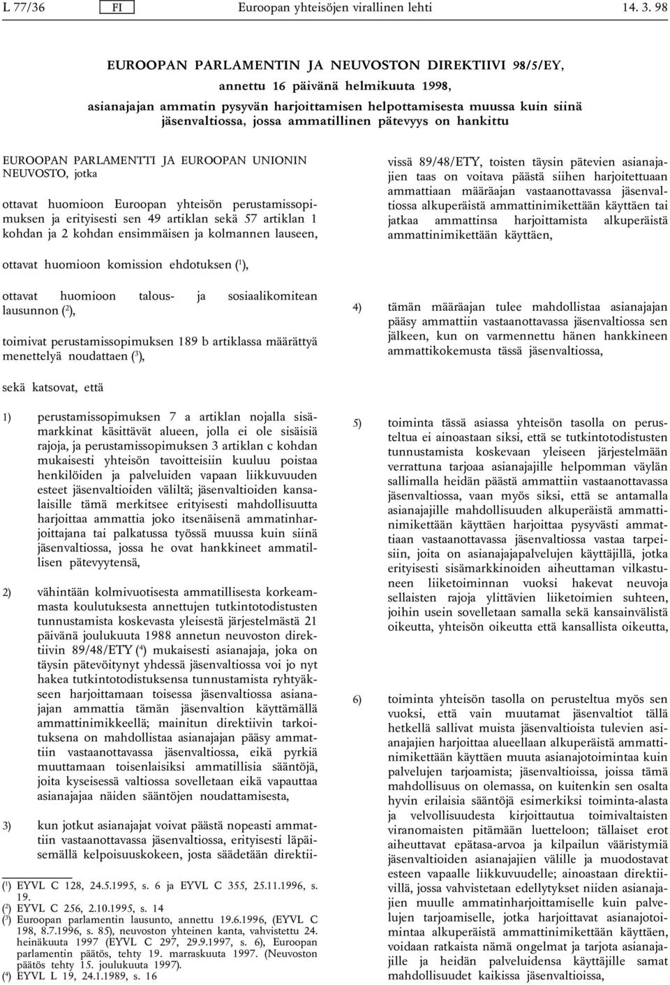ammatillinen pätevyys on hankittu EUROOPAN PARLAMENTTI JA EUROOPAN UNIONIN NEUVOSTO, jotka ottavat huomioon Euroopan yhteisön perustamissopimuksen ja erityisesti sen 49 artiklan sekä 57 artiklan 1