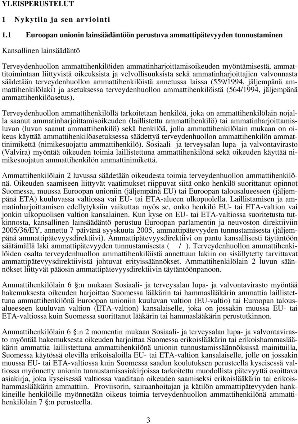 liittyvistä oikeuksista ja velvollisuuksista sekä ammatinharjoittajien valvonnasta säädetään terveydenhuollon ammattihenkilöistä annetussa laissa (559/1994, jäljempänä ammattihenkilölaki) ja