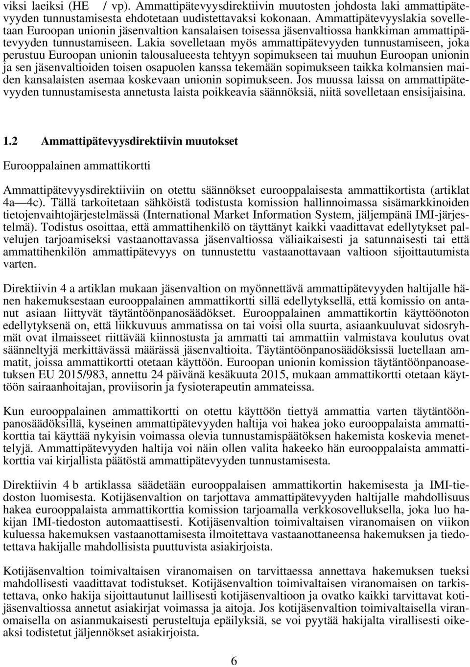 Lakia sovelletaan myös ammattipätevyyden tunnustamiseen, joka perustuu Euroopan unionin talousalueesta tehtyyn sopimukseen tai muuhun Euroopan unionin ja sen jäsenvaltioiden toisen osapuolen kanssa