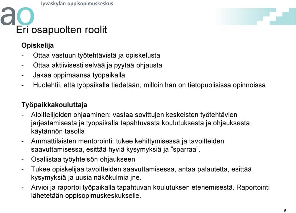 ohjauksesta käytännön tasolla - Ammattilaisten mentorointi: tukee kehittymisessä ja tavoitteiden saavuttamisessa, esittää hyviä kysymyksiä ja sparraa.