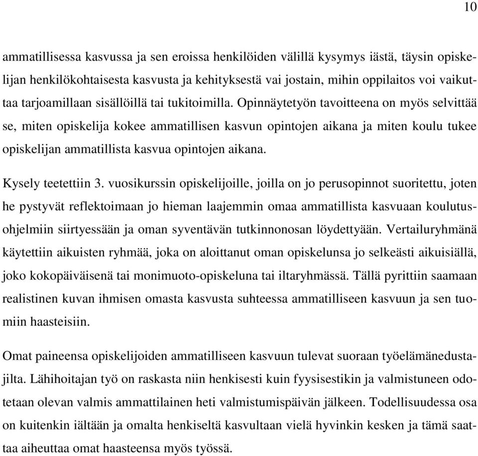 Opinnäytetyön tavoitteena on myös selvittää se, miten opiskelija kokee ammatillisen kasvun opintojen aikana ja miten koulu tukee opiskelijan ammatillista kasvua opintojen aikana. Kysely teetettiin 3.