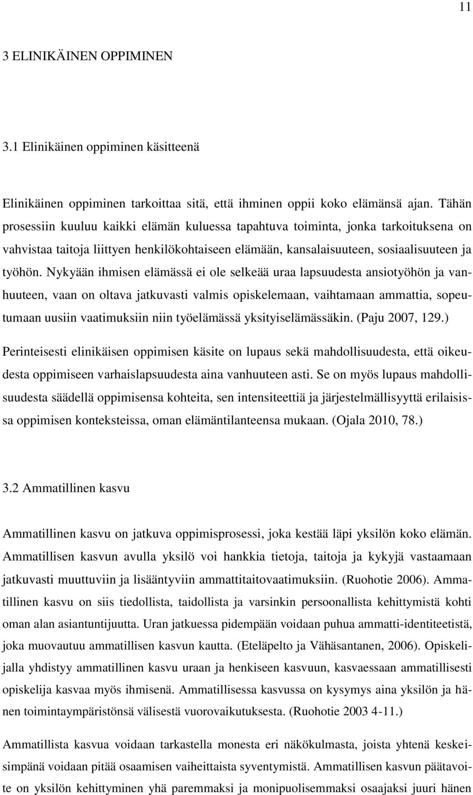 Nykyään ihmisen elämässä ei ole selkeää uraa lapsuudesta ansiotyöhön ja vanhuuteen, vaan on oltava jatkuvasti valmis opiskelemaan, vaihtamaan ammattia, sopeutumaan uusiin vaatimuksiin niin