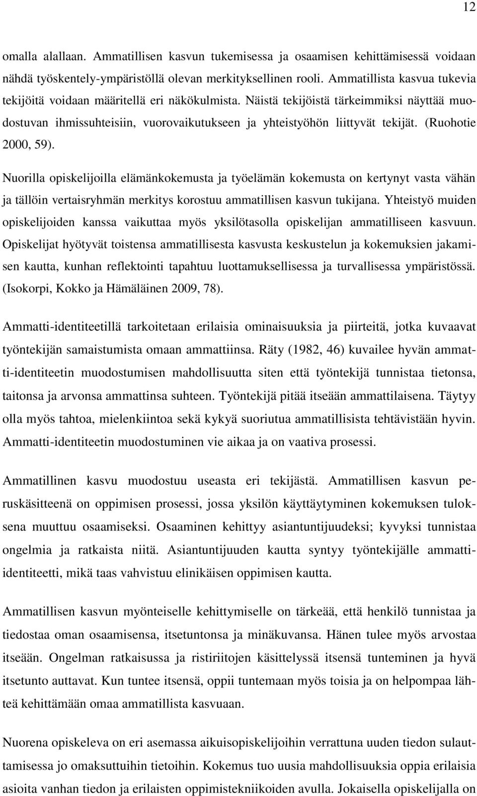 (Ruohotie 2000, 59). Nuorilla opiskelijoilla elämänkokemusta ja työelämän kokemusta on kertynyt vasta vähän ja tällöin vertaisryhmän merkitys korostuu ammatillisen kasvun tukijana.