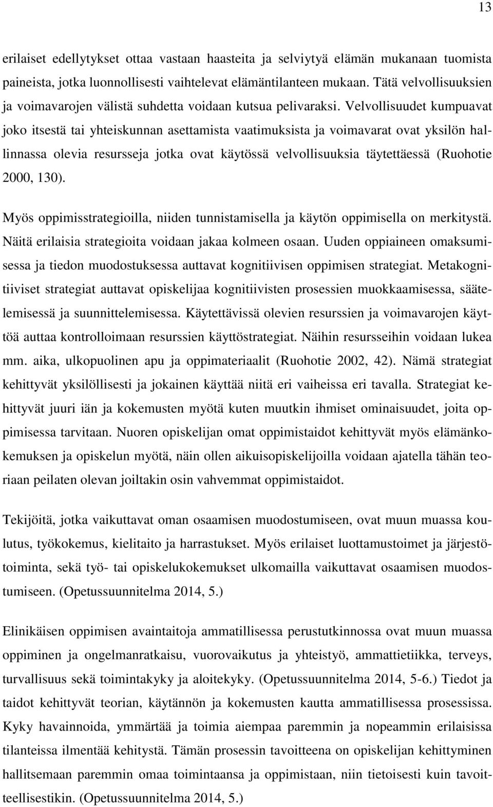 Velvollisuudet kumpuavat joko itsestä tai yhteiskunnan asettamista vaatimuksista ja voimavarat ovat yksilön hallinnassa olevia resursseja jotka ovat käytössä velvollisuuksia täytettäessä (Ruohotie