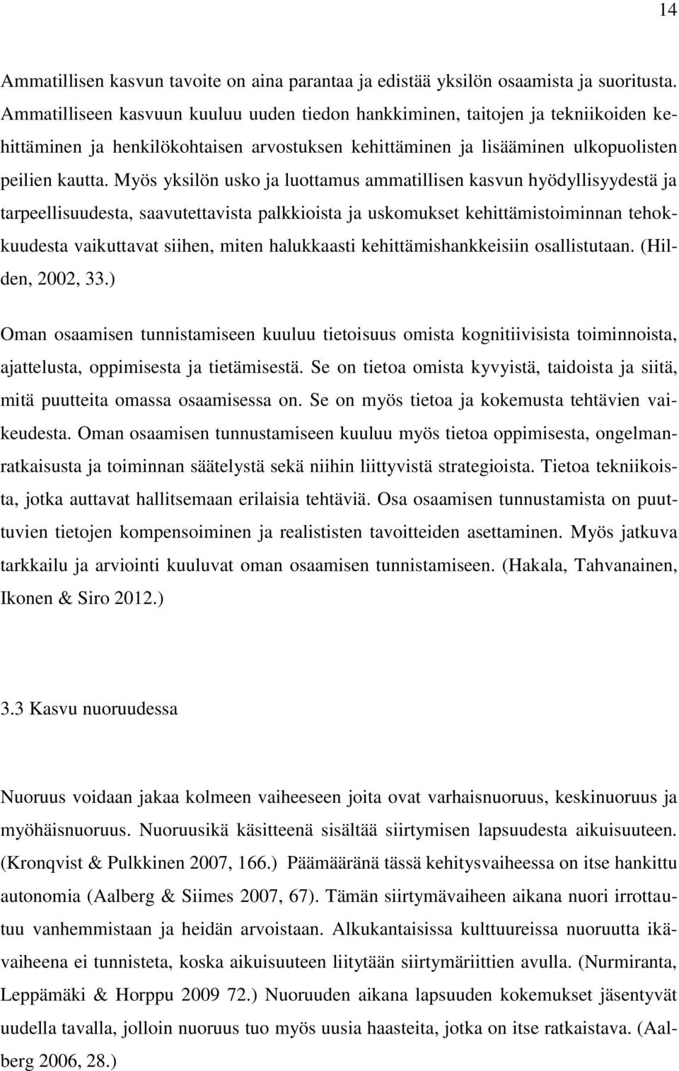 Myös yksilön usko ja luottamus ammatillisen kasvun hyödyllisyydestä ja tarpeellisuudesta, saavutettavista palkkioista ja uskomukset kehittämistoiminnan tehokkuudesta vaikuttavat siihen, miten