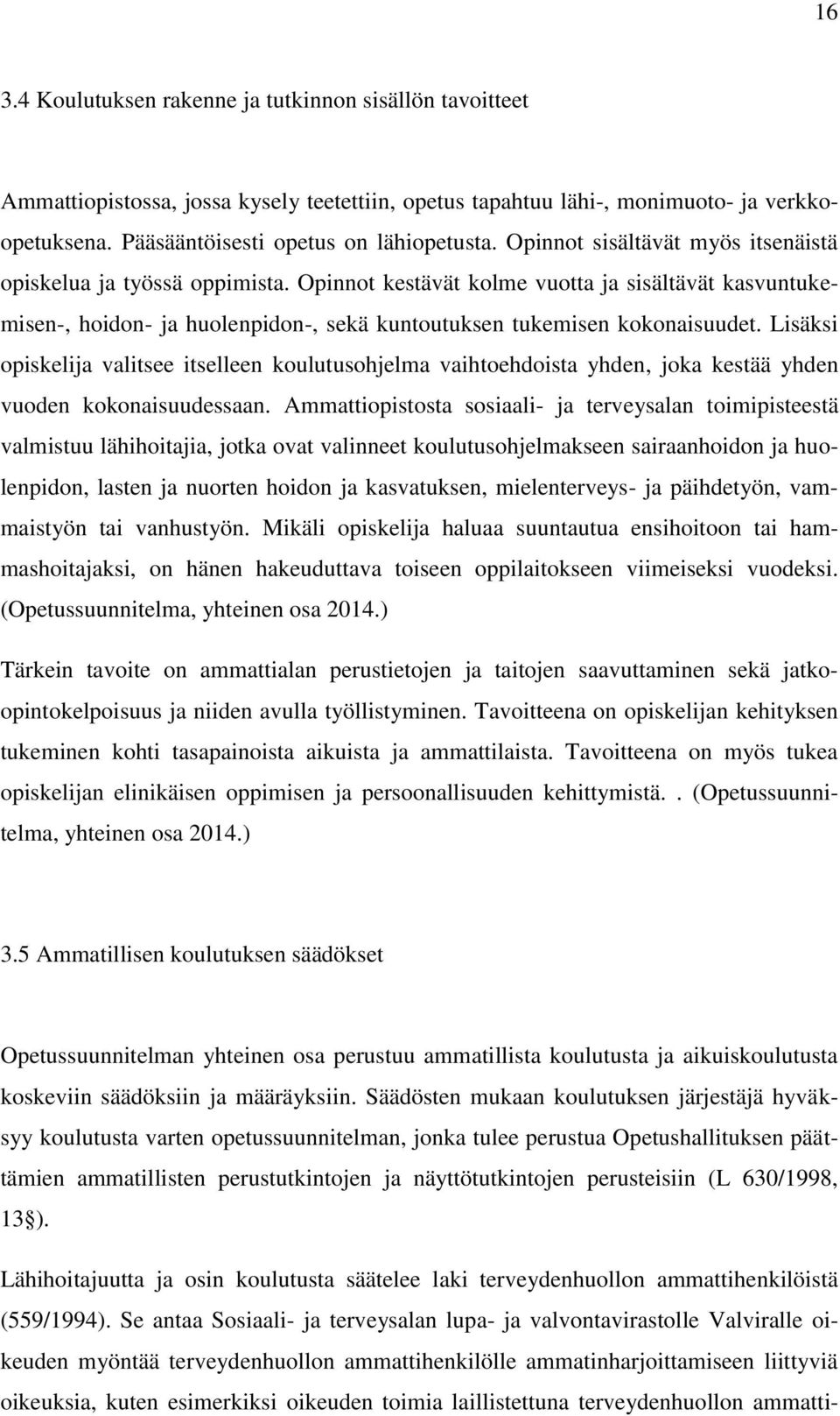 Lisäksi opiskelija valitsee itselleen koulutusohjelma vaihtoehdoista yhden, joka kestää yhden vuoden kokonaisuudessaan.