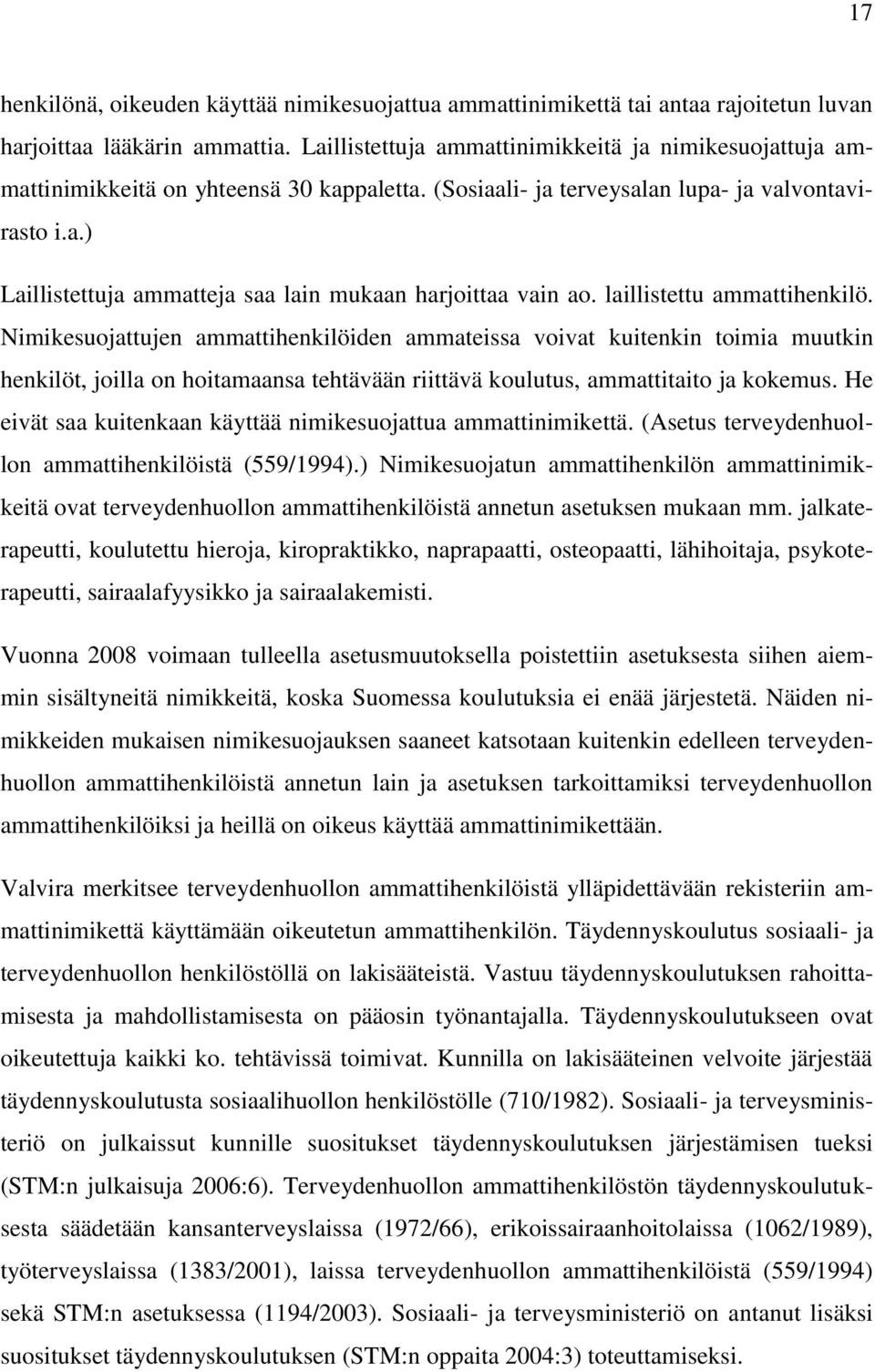 laillistettu ammattihenkilö. Nimikesuojattujen ammattihenkilöiden ammateissa voivat kuitenkin toimia muutkin henkilöt, joilla on hoitamaansa tehtävään riittävä koulutus, ammattitaito ja kokemus.