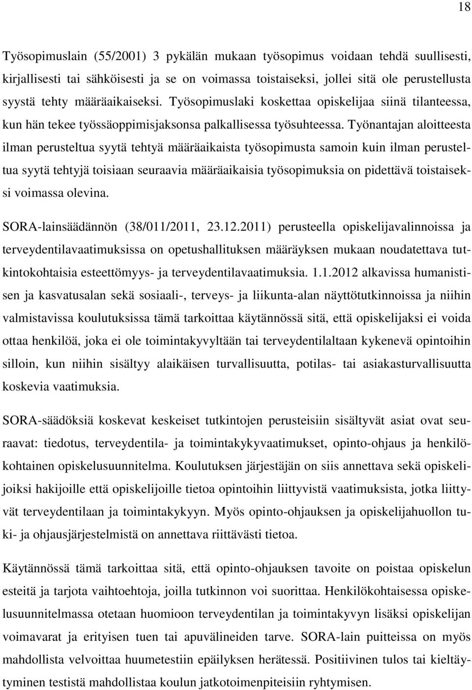 Työnantajan aloitteesta ilman perusteltua syytä tehtyä määräaikaista työsopimusta samoin kuin ilman perusteltua syytä tehtyjä toisiaan seuraavia määräaikaisia työsopimuksia on pidettävä toistaiseksi