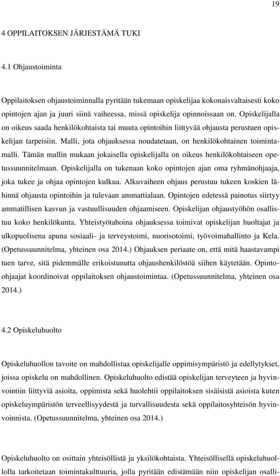 Opiskelijalla on oikeus saada henkilökohtaista tai muuta opintoihin liittyvää ohjausta perustuen opiskelijan tarpeisiin. Malli, jota ohjauksessa noudatetaan, on henkilökohtainen toimintamalli.