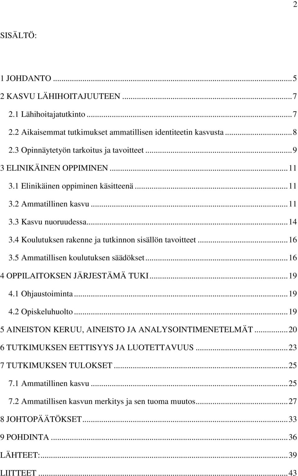 5 Ammatillisen koulutuksen säädökset... 16 4 OPPILAITOKSEN JÄRJESTÄMÄ TUKI... 19 4.1 Ohjaustoiminta... 19 4.2 Opiskeluhuolto... 19 5 AINEISTON KERUU, AINEISTO JA ANALYSOINTIMENETELMÄT.
