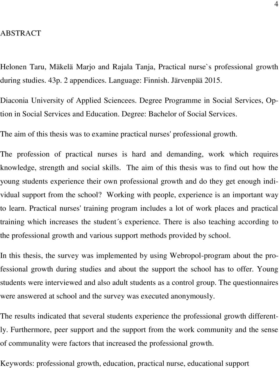 The aim of this thesis was to examine practical nurses' professional growth. The profession of practical nurses is hard and demanding, work which requires knowledge, strength and social skills.