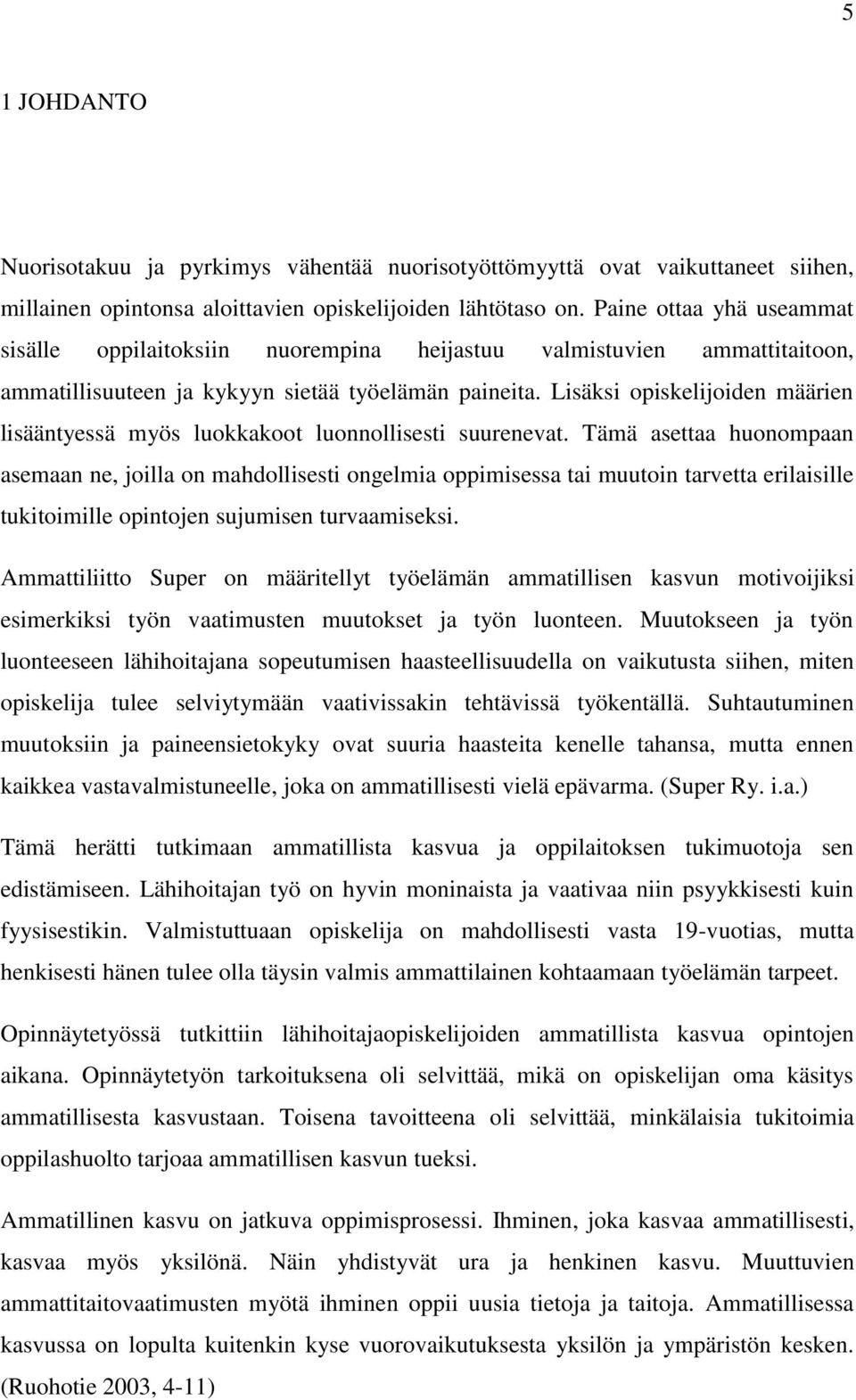 Lisäksi opiskelijoiden määrien lisääntyessä myös luokkakoot luonnollisesti suurenevat.