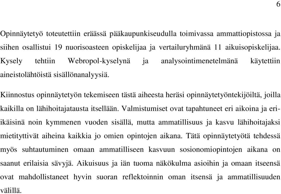 Kiinnostus opinnäytetyön tekemiseen tästä aiheesta heräsi opinnäytetyöntekijöiltä, joilla kaikilla on lähihoitajatausta itsellään.