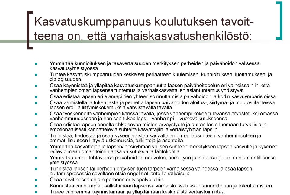 Osaa käynnistää ja ylläpitää kasvatuskumppanuutta lapsen päivähoitopolun eri vaiheissa niin, että vanhempien oman lapsensa tuntemus ja varhaiskasvattajien asiantuntemus yhdistyvät.