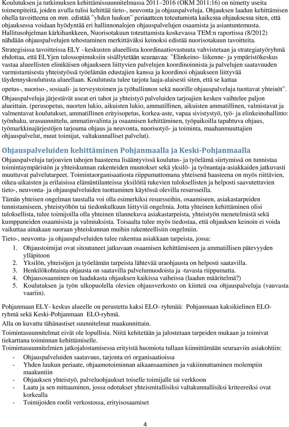 edistää yhden luukun periaatteen toteutumista kaikessa ohjauksessa siten, että ohjauksessa voidaan hyödyntää eri hallinnonalojen ohjauspalvelujen osaamista ja asiantuntemusta.