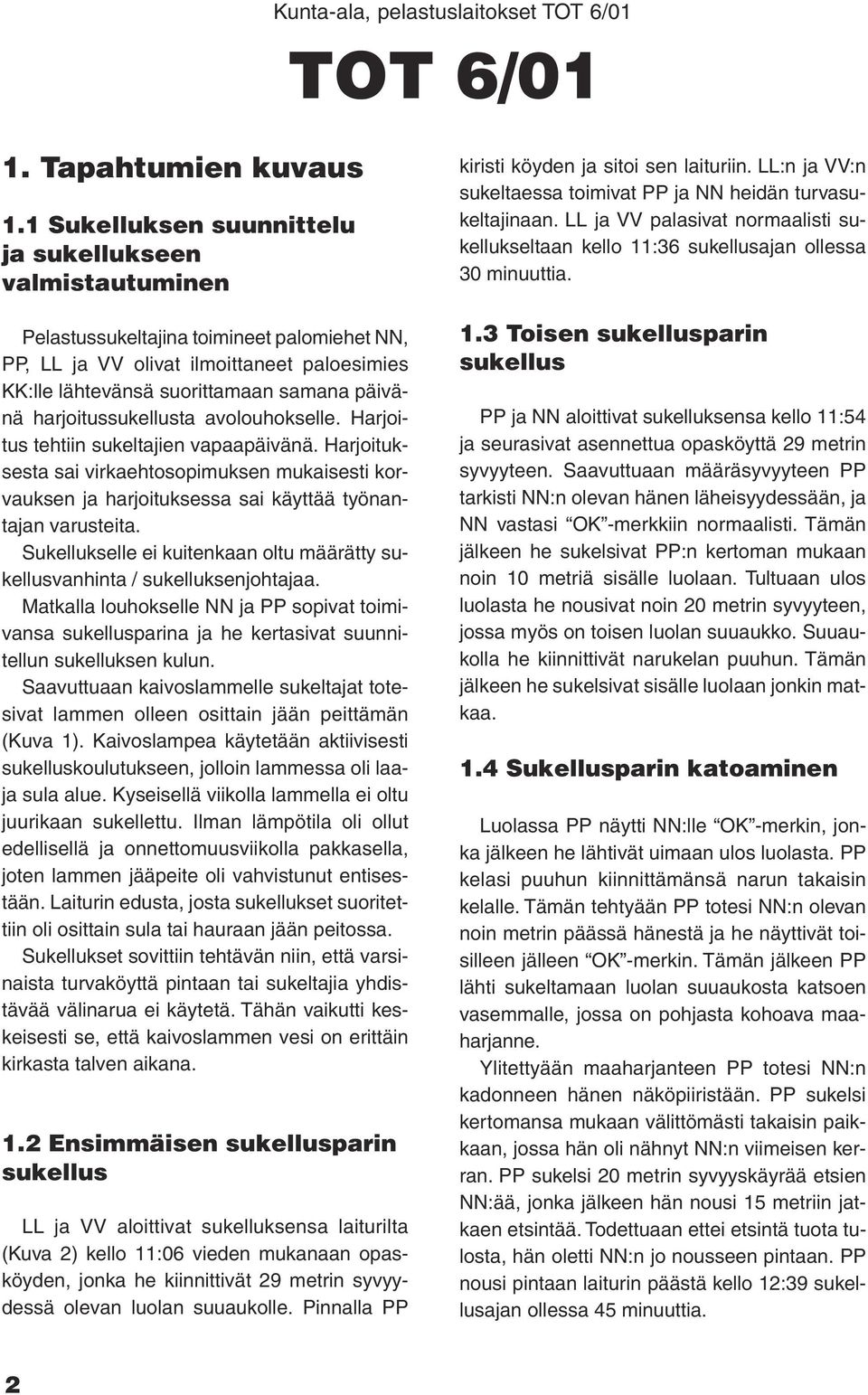 harjoitussukellusta avolouhokselle. Harjoitus tehtiin sukeltajien vapaapäivänä. Harjoituksesta sai virkaehtosopimuksen mukaisesti korvauksen ja harjoituksessa sai käyttää työnantajan varusteita.