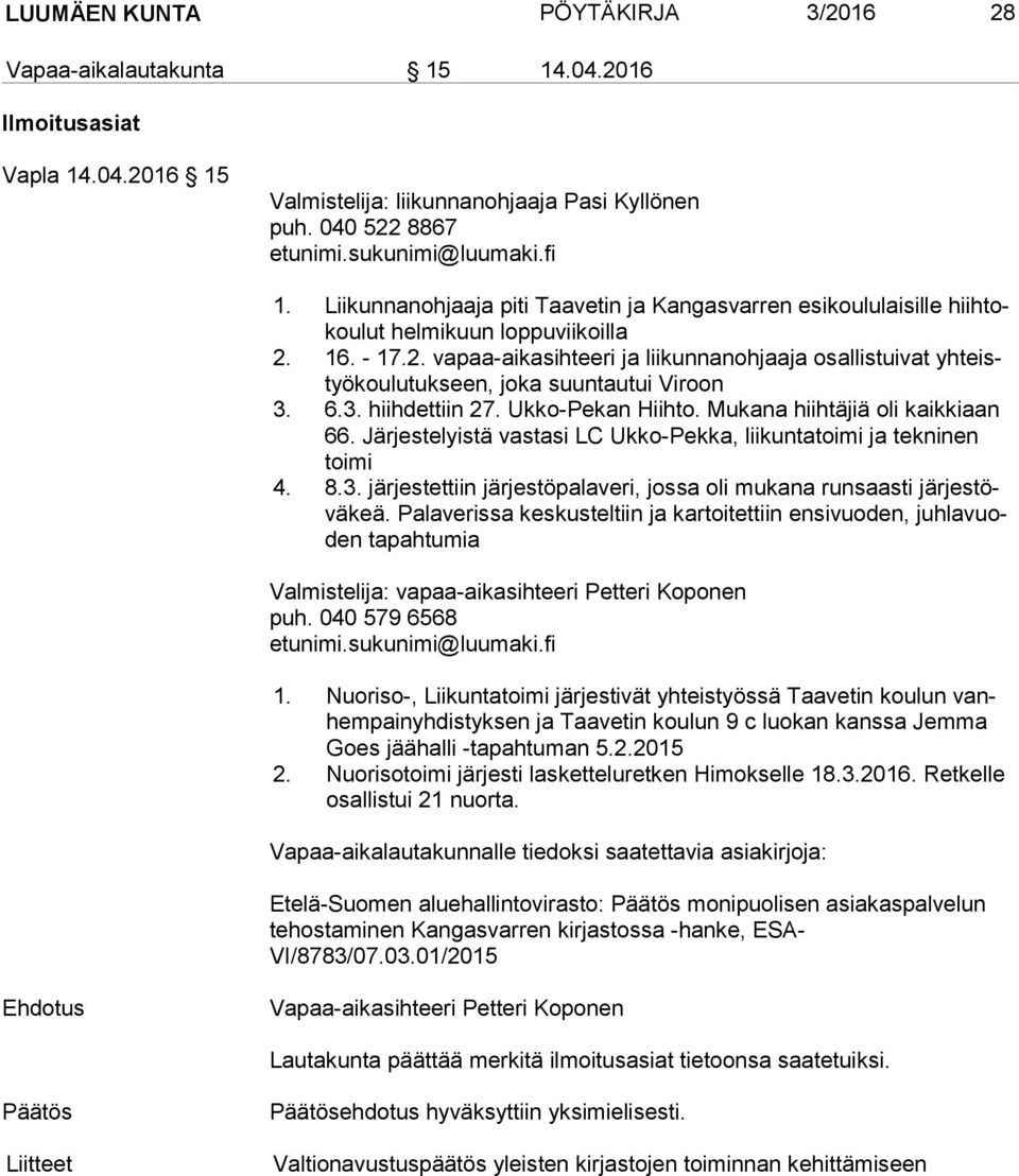 16. - 17.2. vapaa-aikasihteeri ja liikunnanohjaaja osallistuivat yh teistyö kou lu tuk seen, joka suuntautui Viroon 3. 6.3. hiihdettiin 27. Ukko-Pekan Hiihto. Mukana hiihtäjiä oli kaikkiaan 66.