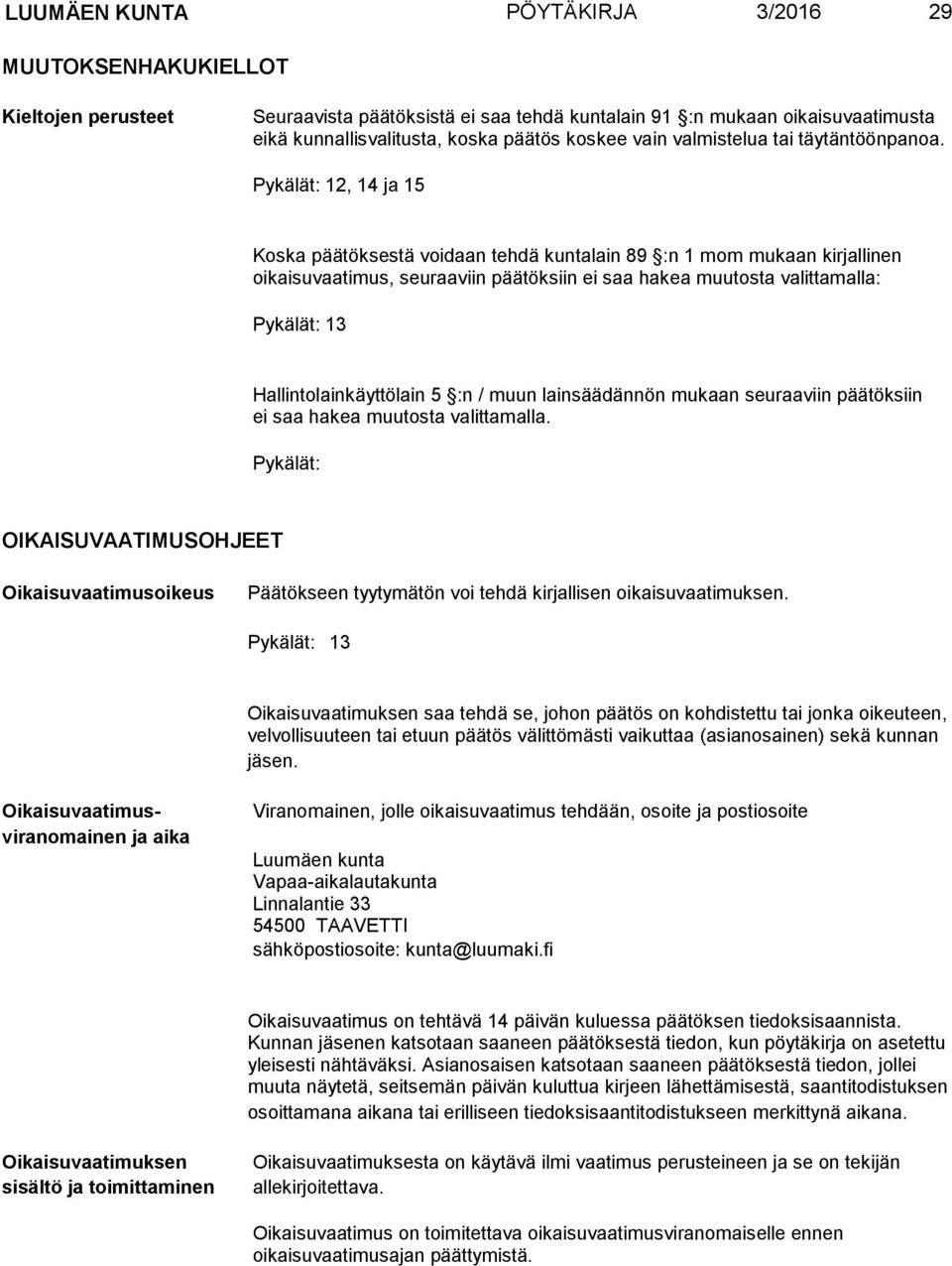 Pykälät: 12, 14 ja 15 Koska päätöksestä voidaan tehdä kuntalain 89 :n 1 mom mukaan kirjallinen oikaisuvaatimus, seuraaviin päätöksiin ei saa hakea muutosta valittamalla: Pykälät: 13