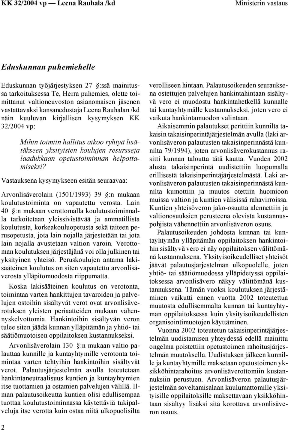 helpottamiseksi? Vastauksena kysymykseen esitän seuraavaa: Arvonlisäverolain (1501/1993) 39 :n mukaan koulutustoiminta on vapautettu verosta.