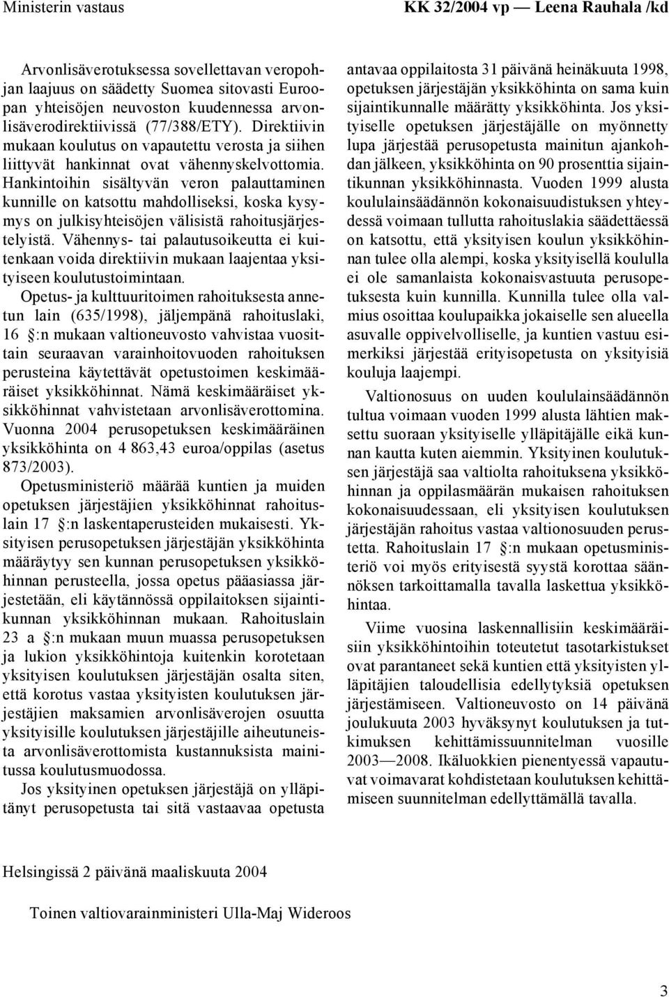 Hankintoihin sisältyvän veron palauttaminen kunnille on katsottu mahdolliseksi, koska kysymys on julkisyhteisöjen välisistä rahoitusjärjestelyistä.