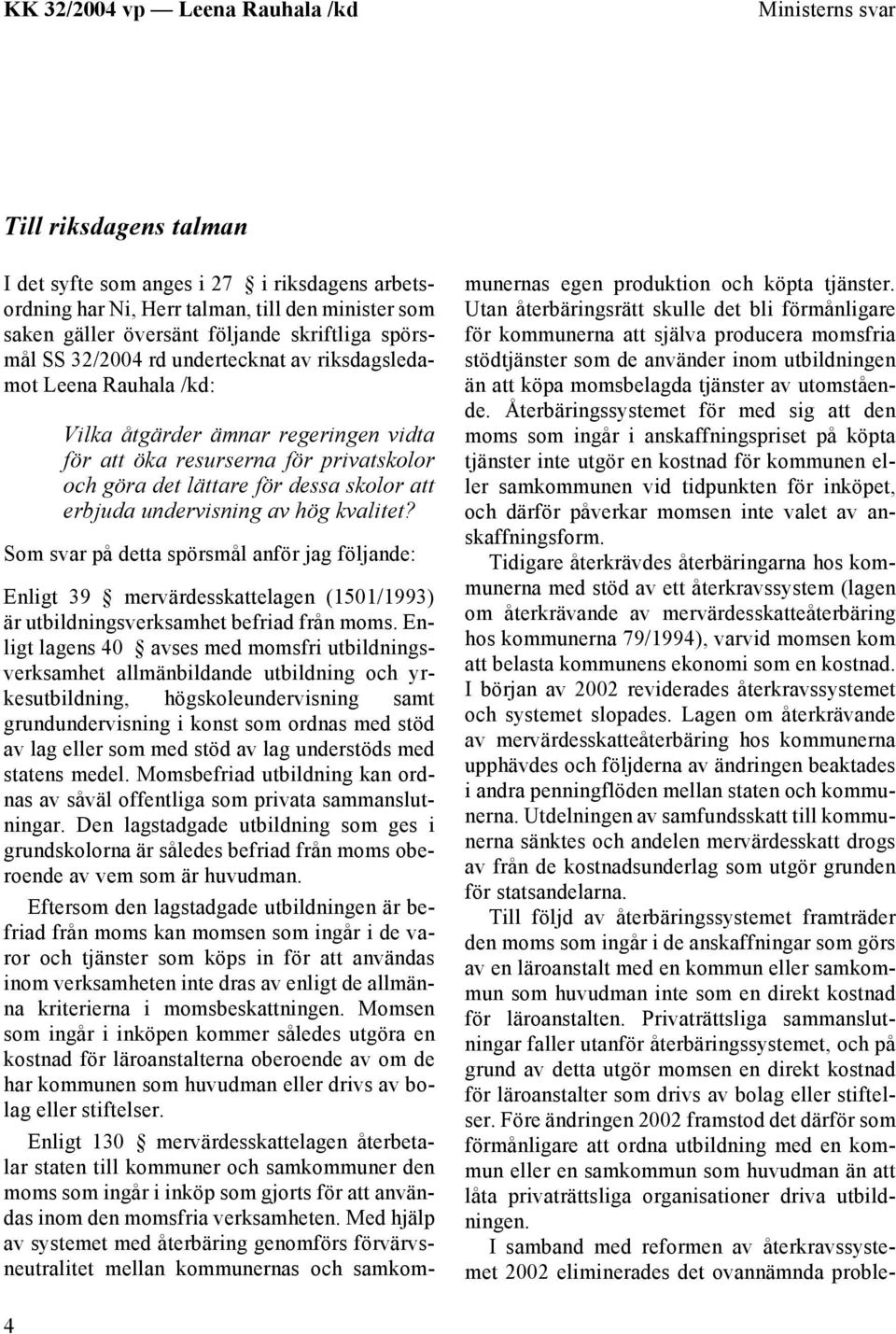 hög kvalitet? Som svar på detta spörsmål anför jag följande: Enligt 39 mervärdesskattelagen (1501/1993) är utbildningsverksamhet befriad från moms.