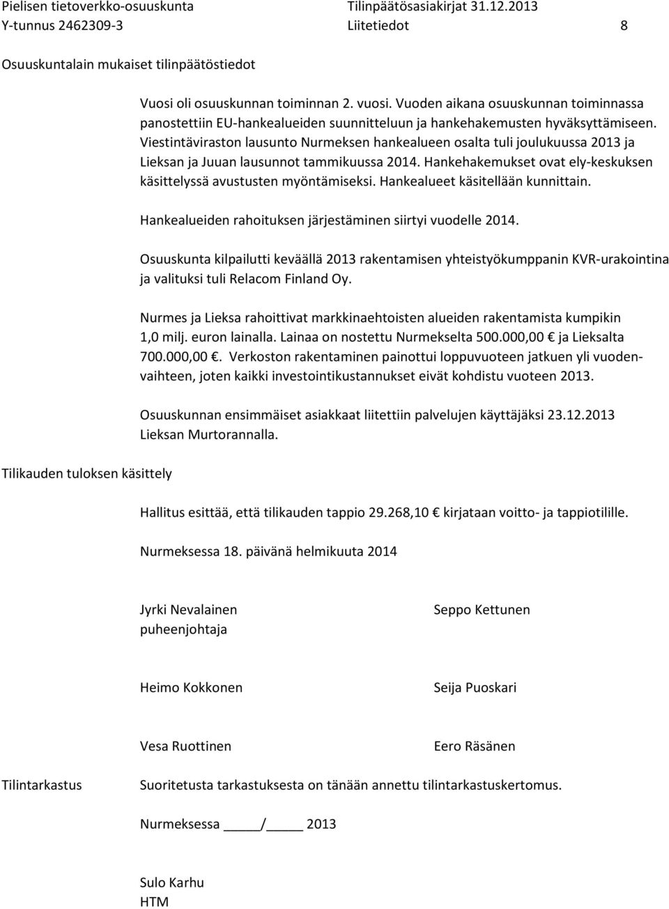 Viestintäviraston lausunto Nurmeksen hankealueen osalta tuli joulukuussa 2013 ja Lieksan ja Juuan lausunnot tammikuussa 2014. Hankehakemukset ovat ely-keskuksen käsittelyssä avustusten myöntämiseksi.