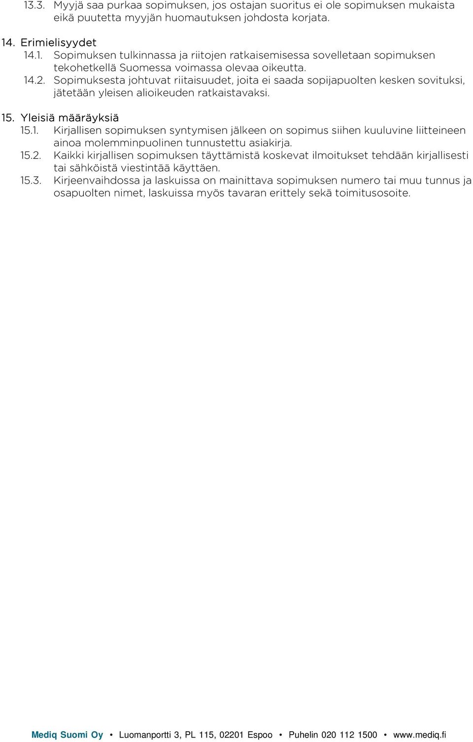 15.2. Kaikki kirjallisen sopimuksen täyttämistä koskevat ilmoitukset tehdään kirjallisesti tai sähköistä viestintää käyttäen. 15.3.