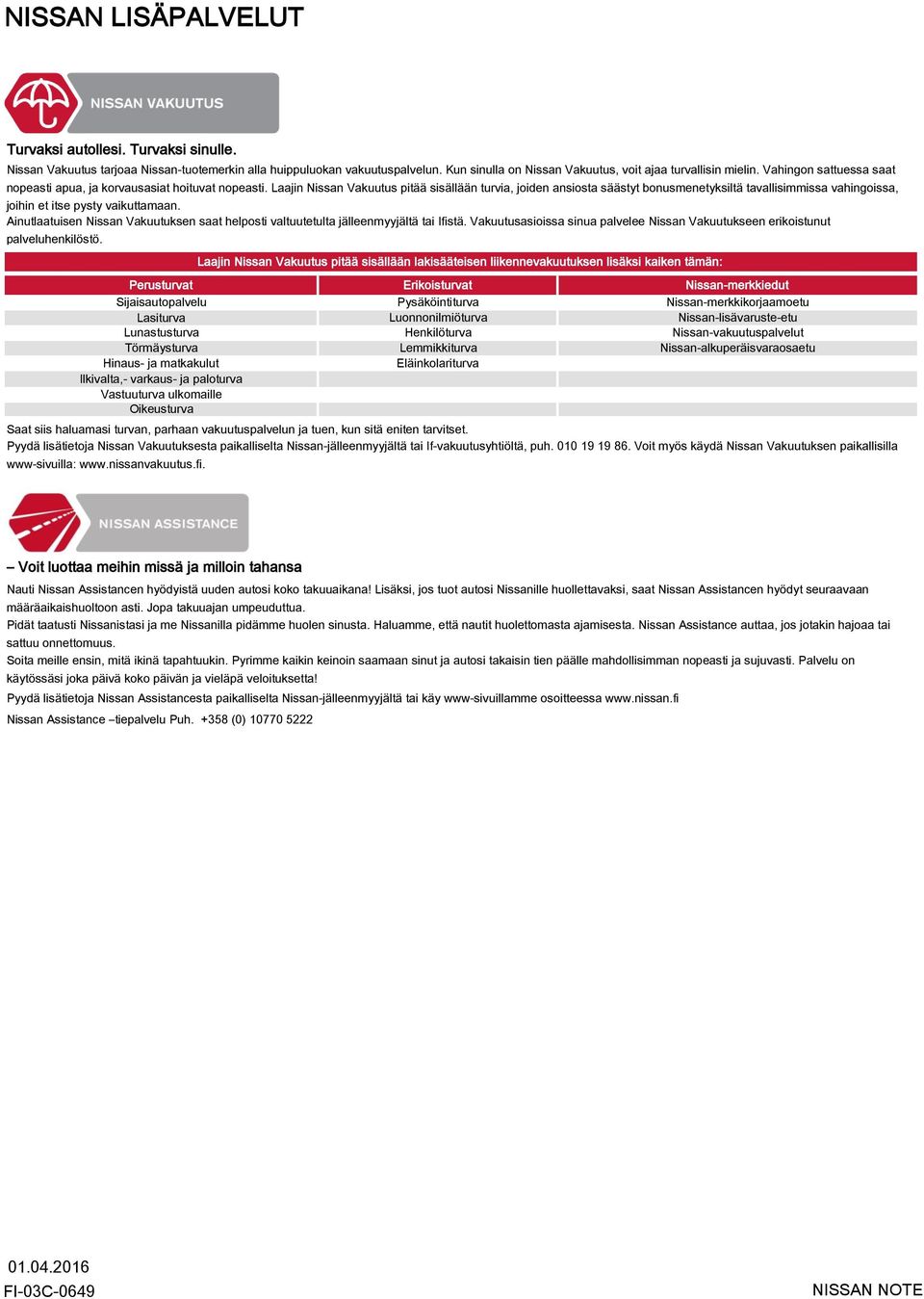 Laajin Nissan Vakuutus pitää sisällään turvia, joiden ansiosta säästyt bonusmenetyksiltä tavallisimmissa vahingoissa, joihin et itse pysty vaikuttamaan.