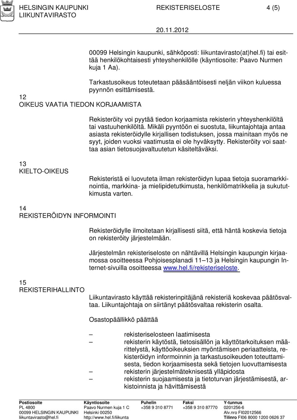 12 OIKEUS VAATIA TIEDON KORJAAMISTA Rekisteröity voi pyytää tiedon korjaamista rekisterin yhteyshenkilöltä tai vastuuhenkilöltä.