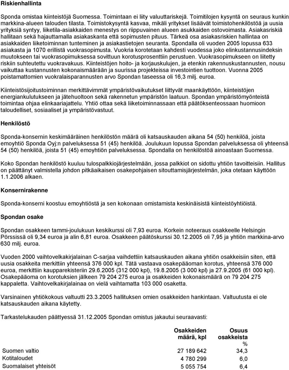 Asiakasriskiä hallitaan sekä hajauttamalla asiakaskanta että sopimusten pituus. Tärkeä osa asiakasriskien hallintaa on asiakkaiden liiketoiminnan tunteminen ja asiakastietojen seuranta.