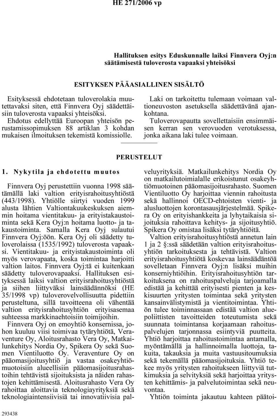 ESITYKSEN PÄÄASIALLINEN SISÄLTÖ PERUSTELUT Laki on tarkoitettu tulemaan voimaan valtioneuvoston asetuksella säädettävänä ajankohtana.