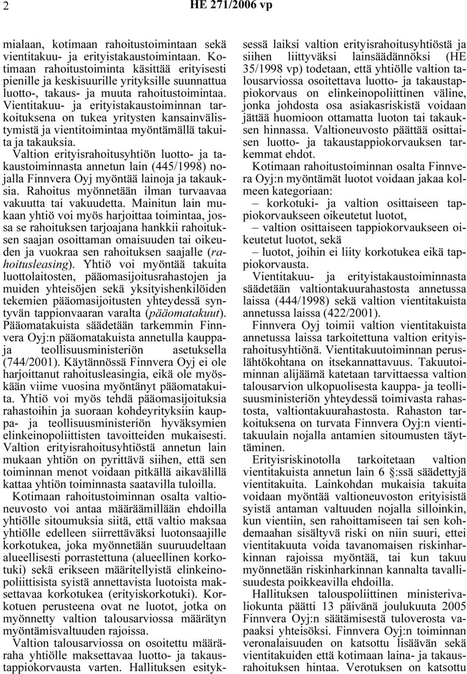 Vientitakuu- ja erityistakaustoiminnan tarkoituksena on tukea yritysten kansainvälistymistä ja vientitoimintaa myöntämällä takuita ja takauksia.