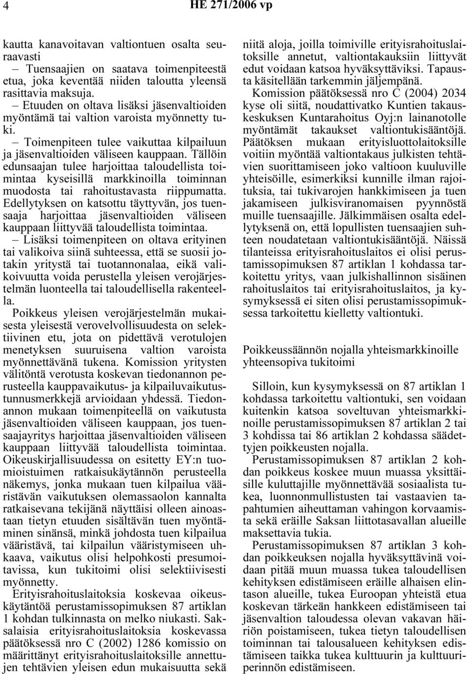 Tällöin edunsaajan tulee harjoittaa taloudellista toimintaa kyseisillä markkinoilla toiminnan muodosta tai rahoitustavasta riippumatta.