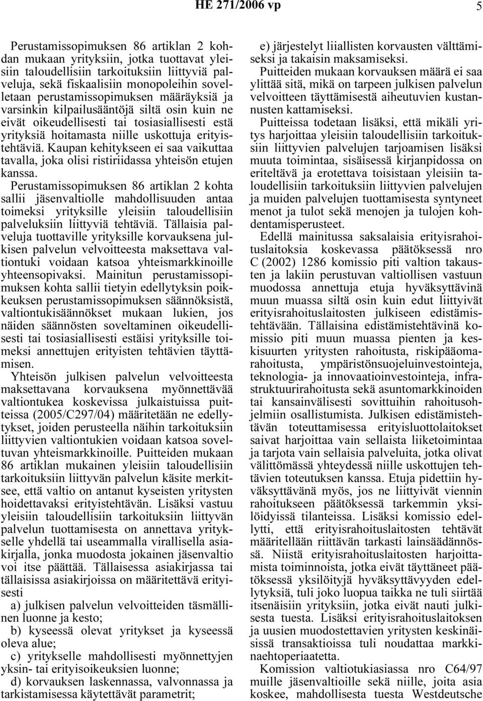 Kaupan kehitykseen ei saa vaikuttaa tavalla, joka olisi ristiriidassa yhteisön etujen kanssa.