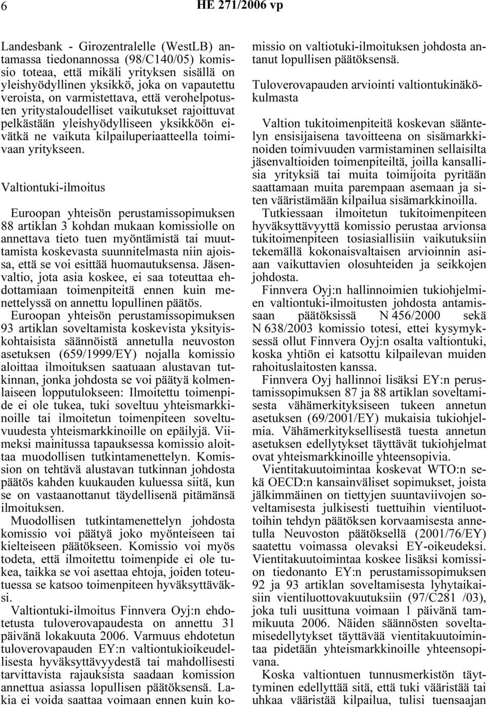 Valtiontuki-ilmoitus Euroopan yhteisön perustamissopimuksen 88 artiklan 3 kohdan mukaan komissiolle on annettava tieto tuen myöntämistä tai muuttamista koskevasta suunnitelmasta niin ajoissa, että se