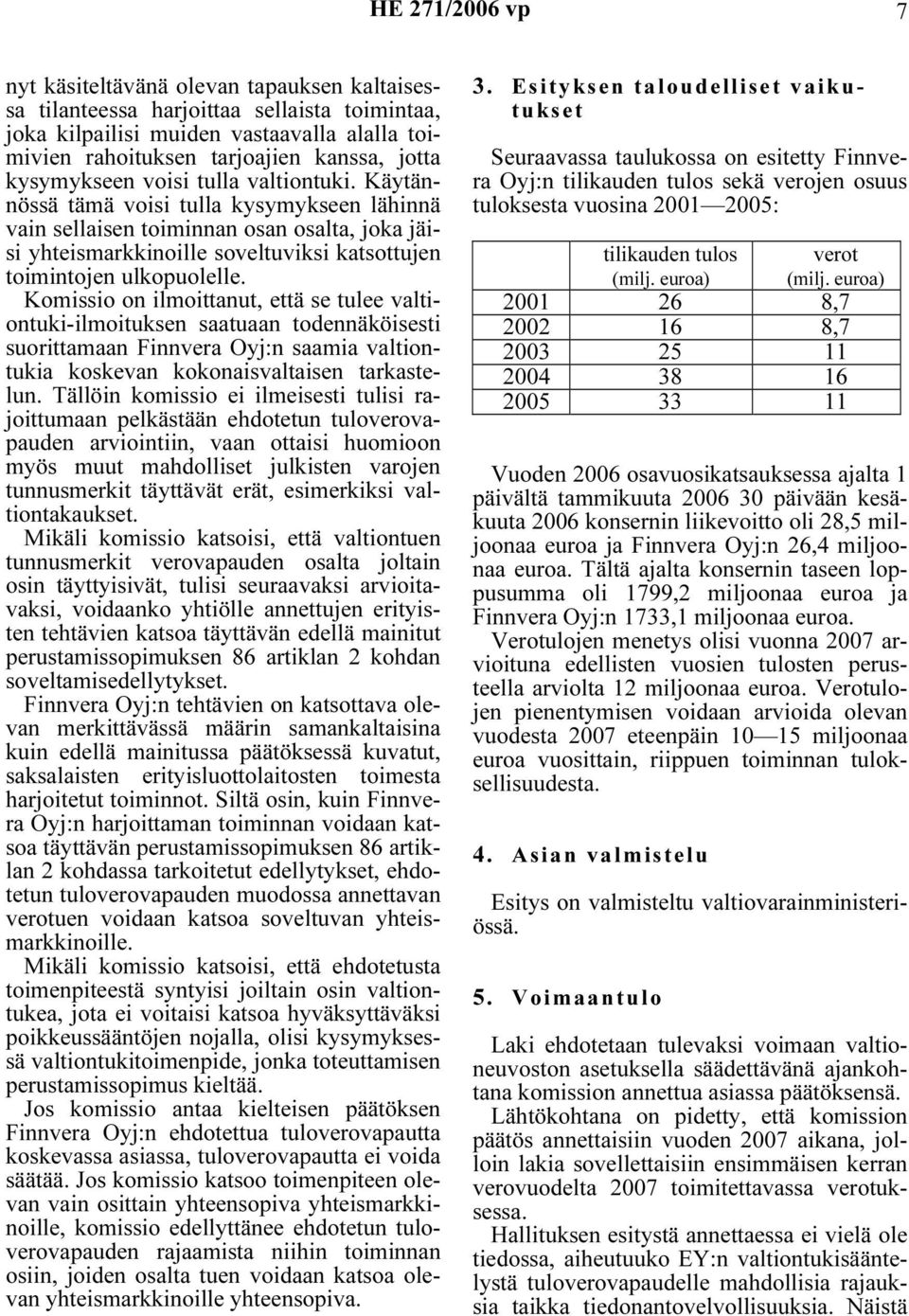 Käytännössä tämä voisi tulla kysymykseen lähinnä vain sellaisen toiminnan osan osalta, joka jäisi yhteismarkkinoille soveltuviksi katsottujen toimintojen ulkopuolelle.