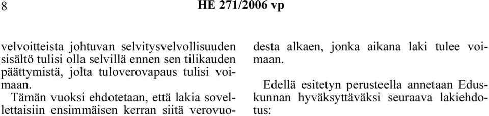 Tämän vuoksi ehdotetaan, että lakia sovellettaisiin ensimmäisen kerran siitä verovuodesta