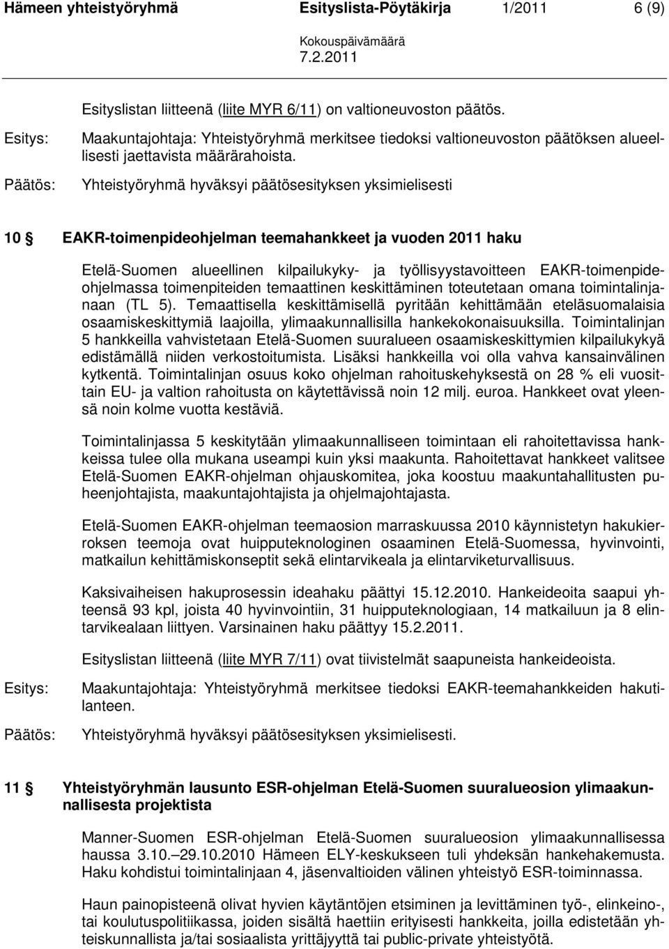 Yhteistyöryhmä hyväksyi päätösesityksen yksimielisesti 10 EAKR-toimenpideohjelman teemahankkeet ja vuoden 2011 haku Etelä-Suomen alueellinen kilpailukyky- ja työllisyystavoitteen