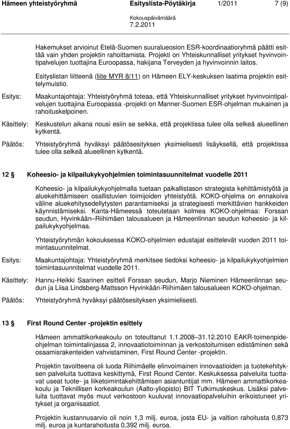 Esityslistan liitteenä (liite MYR 8/11) on Hämeen ELY-keskuksen laatima projektin esittelymuistio.