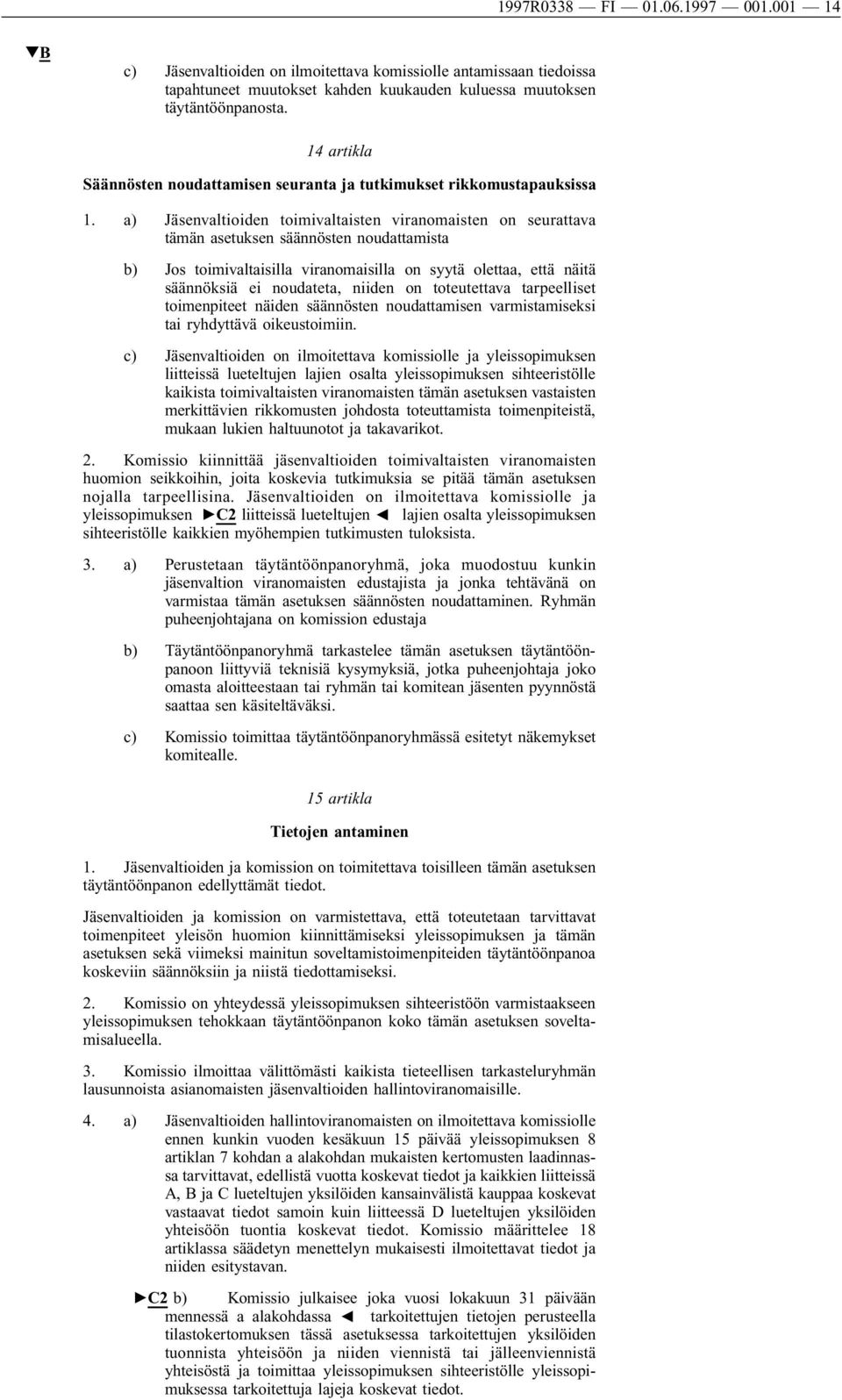 a) Jäsenvaltioiden toimivaltaisten viranomaisten on seurattava tämän asetuksen säännösten noudattamista b) Jos toimivaltaisilla viranomaisilla on syytä olettaa, että näitä säännöksiä ei noudateta,