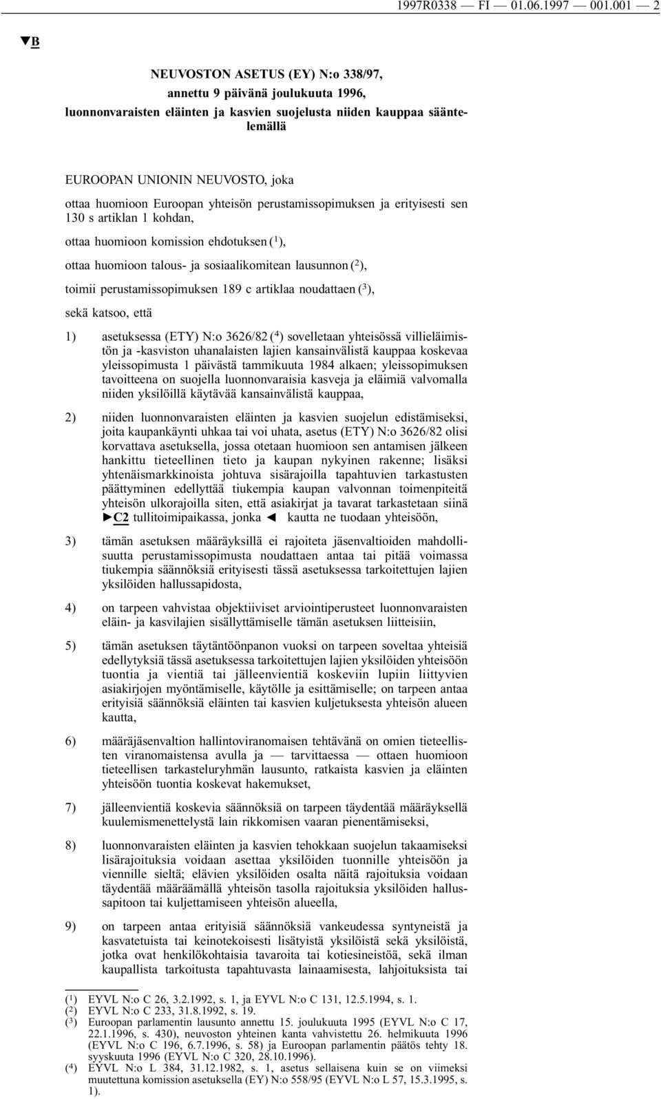 Euroopan yhteisön perustamissopimuksen ja erityisesti sen 130 s artiklan 1 kohdan, ottaa huomioon komission ehdotuksen ( 1 ), ottaa huomioon talous- ja sosiaalikomitean lausunnon ( 2 ), toimii