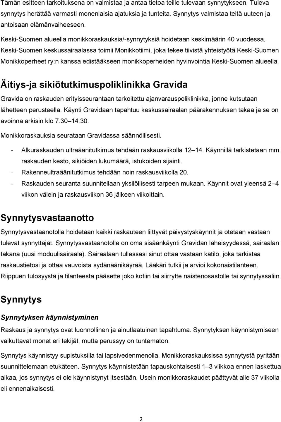 Keski-Suomen keskussairaalassa toimii Monikkotiimi, joka tekee tiivistä yhteistyötä Keski-Suomen Monikkoperheet ry:n kanssa edistääkseen monikkoperheiden hyvinvointia Keski-Suomen alueella.