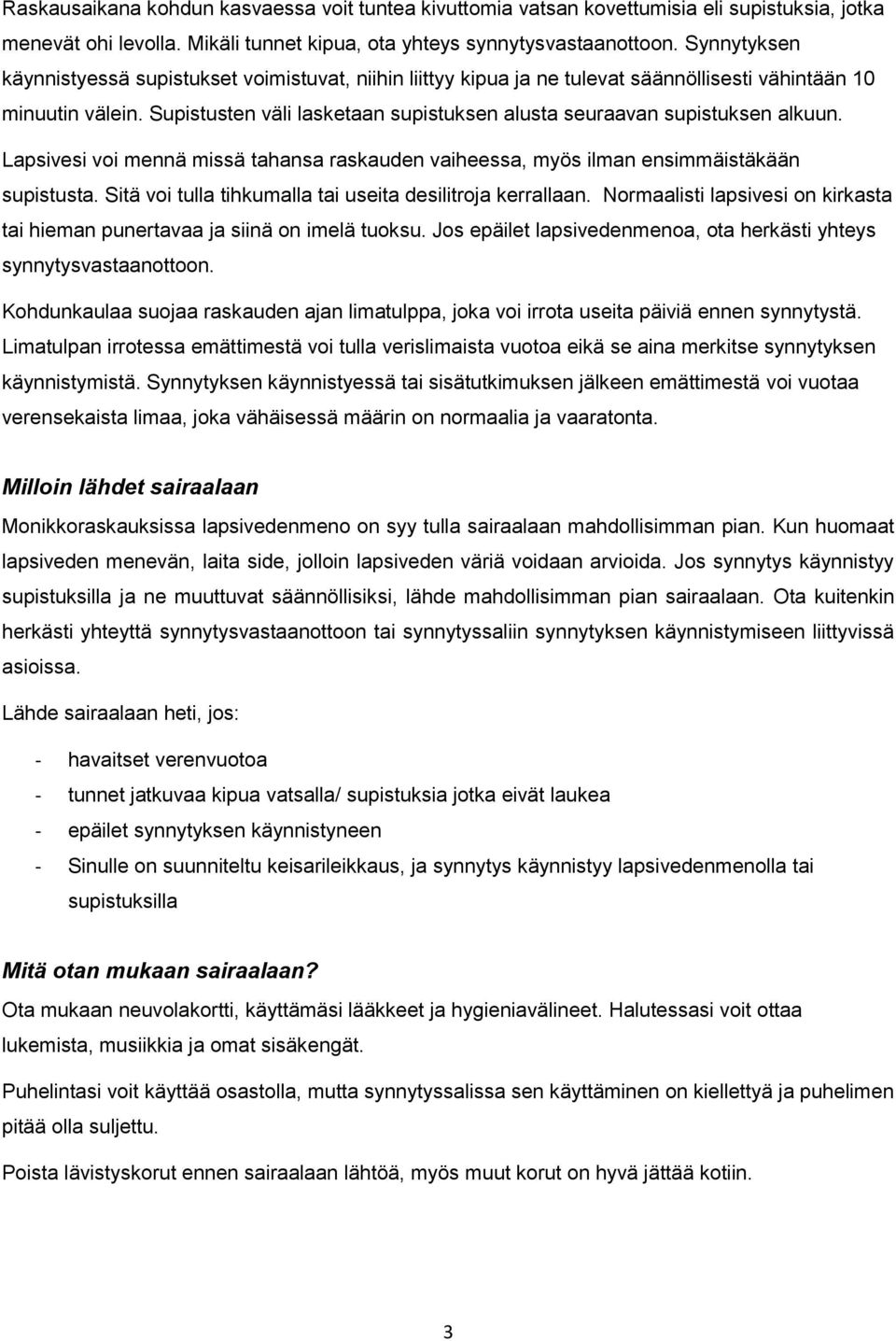 Supistusten väli lasketaan supistuksen alusta seuraavan supistuksen alkuun. Lapsivesi voi mennä missä tahansa raskauden vaiheessa, myös ilman ensimmäistäkään supistusta.