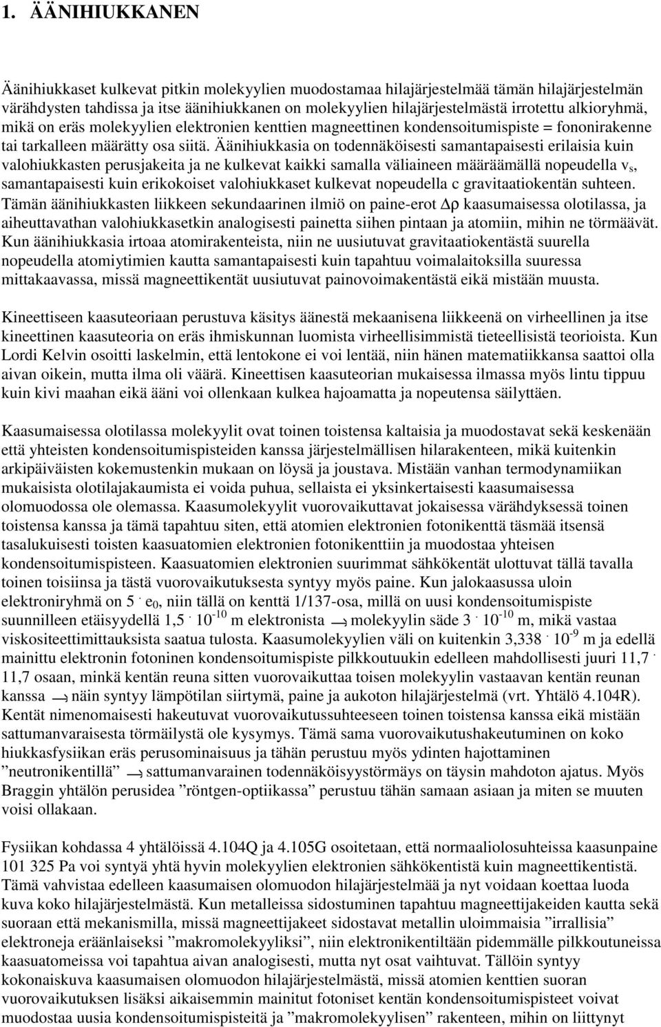 Äänihiukkasia on todennäköisesti samantapaisesti erilaisia kuin valohiukkasten perusjakeita ja ne kulkevat kaikki samalla väliaineen määräämällä nopeudella v s, samantapaisesti kuin erikokoiset
