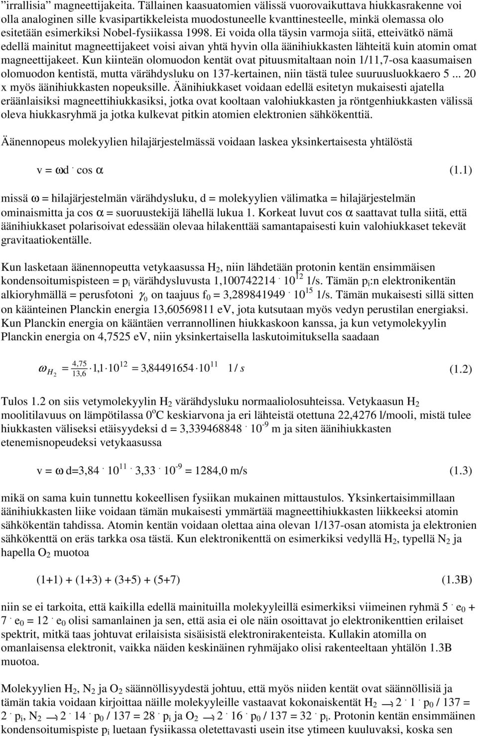 1998. Ei voida olla täysin varmoja siitä, etteivätkö nämä edellä mainitut magneettijakeet voisi aivan yhtä hyvin olla äänihiukkasten lähteitä kuin atomin omat magneettijakeet.
