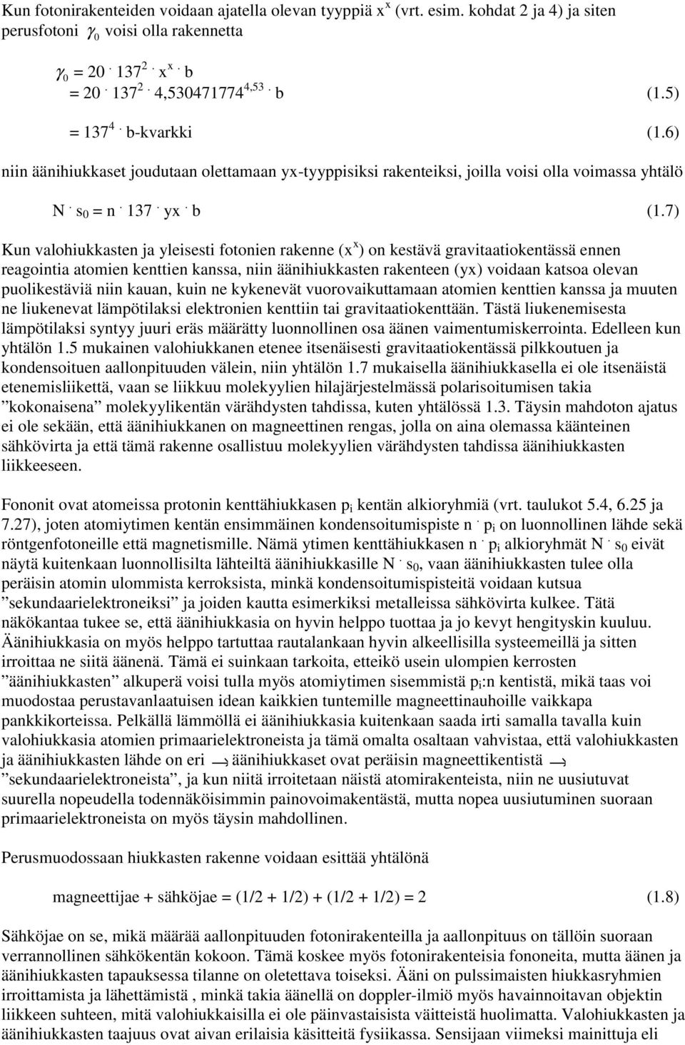 7) Kun valohiukkasten ja yleisesti fotonien rakenne (x x ) on kestävä gravitaatiokentässä ennen reagointia atomien kenttien kanssa, niin äänihiukkasten rakenteen (yx) voidaan katsoa olevan