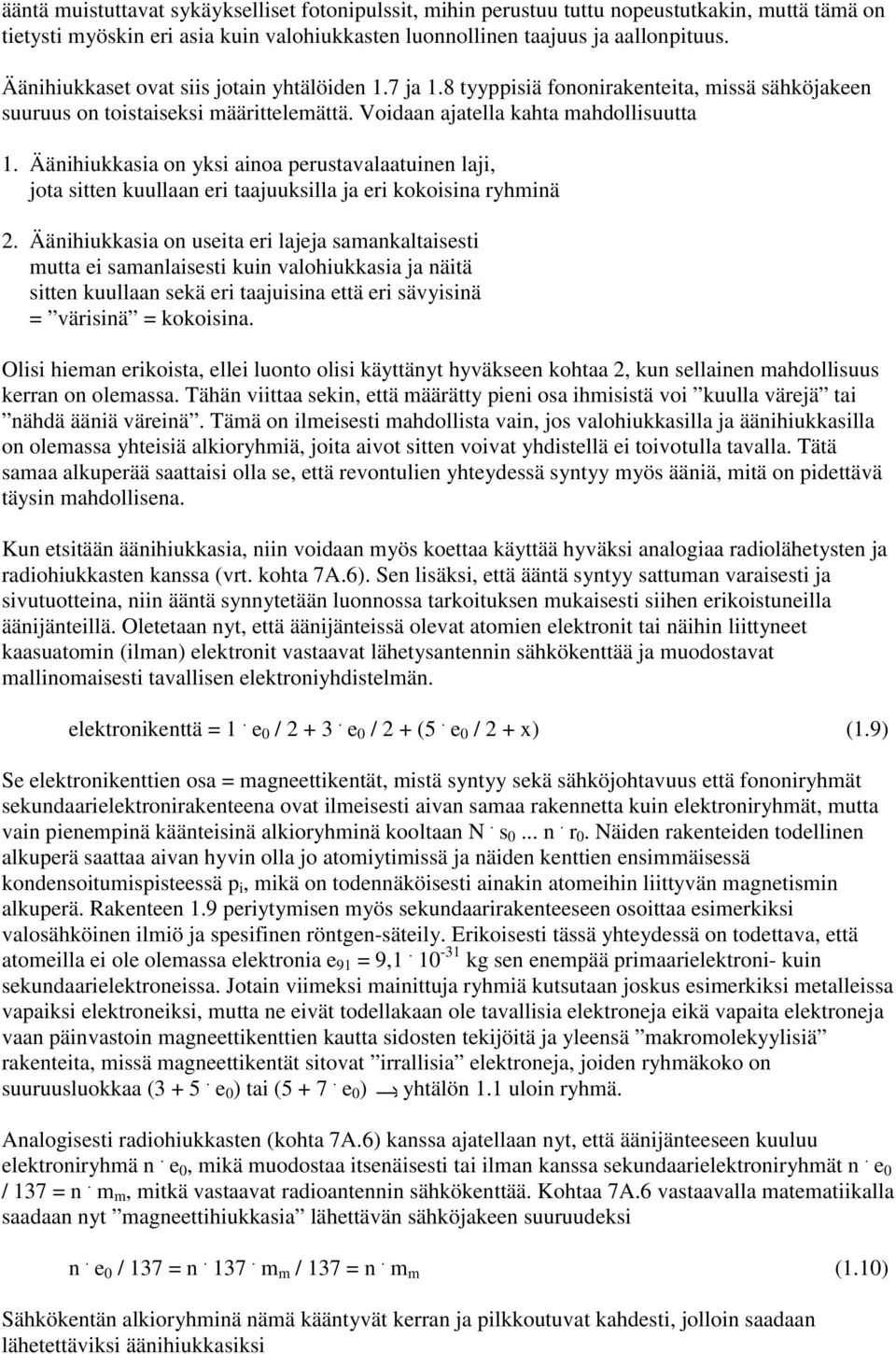 Äänihiukkasia on yksi ainoa perustavalaatuinen laji, jota sitten kuullaan eri taajuuksilla ja eri kokoisina ryhminä 2.