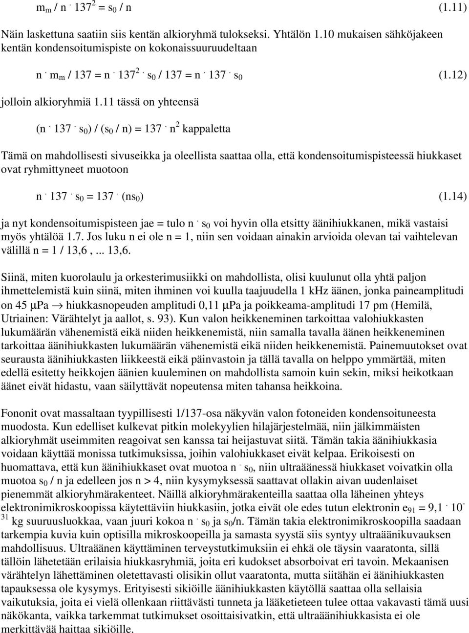 n 2 kappaletta Tämä on mahdollisesti sivuseikka ja oleellista saattaa olla, että kondensoitumispisteessä hiukkaset ovat ryhmittyneet muotoon n. 137. s 0 = 137. (ns 0 ) (1.