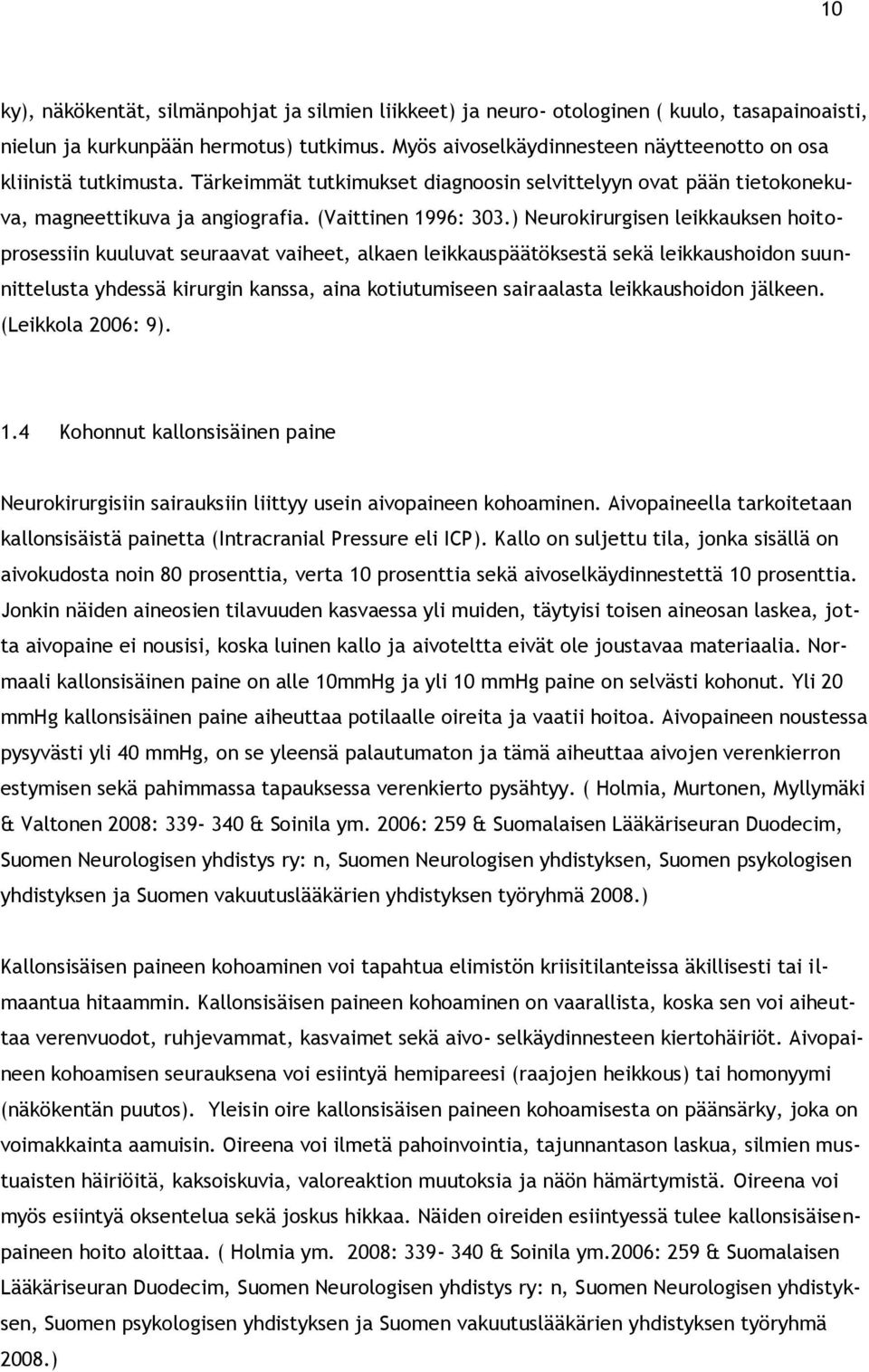 ) Neurokirurgisen leikkauksen hoitoprosessiin kuuluvat seuraavat vaiheet, alkaen leikkauspäätöksestä sekä leikkaushoidon suunnittelusta yhdessä kirurgin kanssa, aina kotiutumiseen sairaalasta